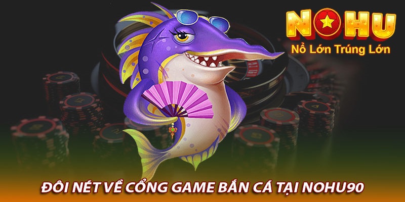 Giới thiệu chung về bắn cá tại Nohu90