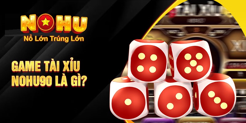 Tài xỉu Nohu90 là gì?